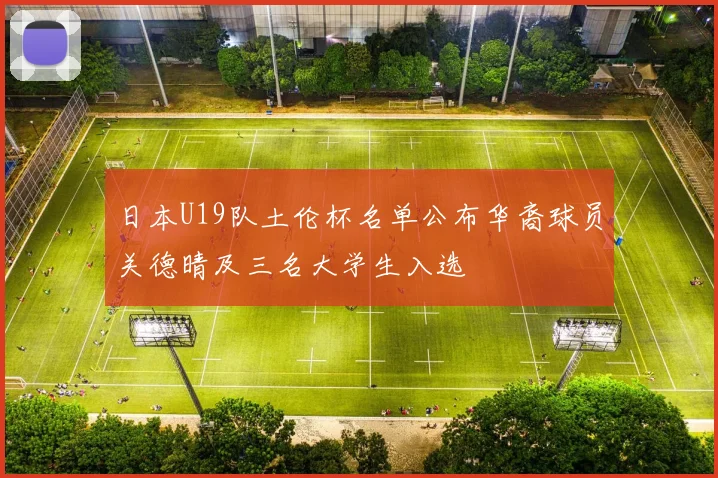 日本U19队土伦杯名单公布华裔球员关德晴及三名大学生入选