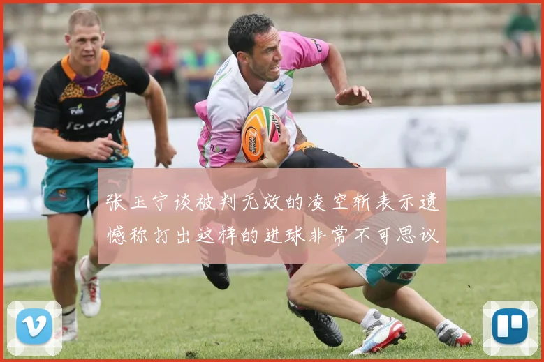 张玉宁谈被判无效的凌空斩表示遗憾称打出这样的进球非常不可思议