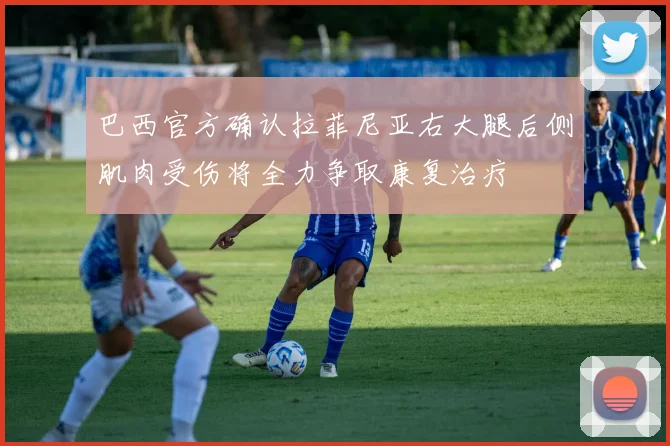 巴西官方确认拉菲尼亚右大腿后侧肌肉受伤将全力争取康复治疗